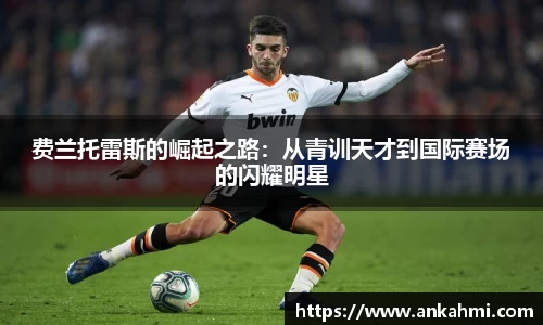 费兰托雷斯的崛起之路：从青训天才到国际赛场的闪耀明星